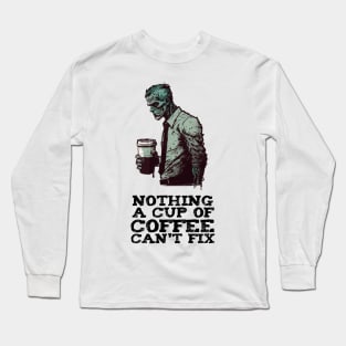 Nothing a cup of coffee can't fix Long Sleeve T-Shirt